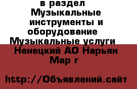  в раздел : Музыкальные инструменты и оборудование » Музыкальные услуги . Ненецкий АО,Нарьян-Мар г.